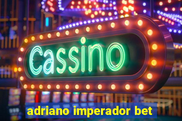 adriano imperador bet